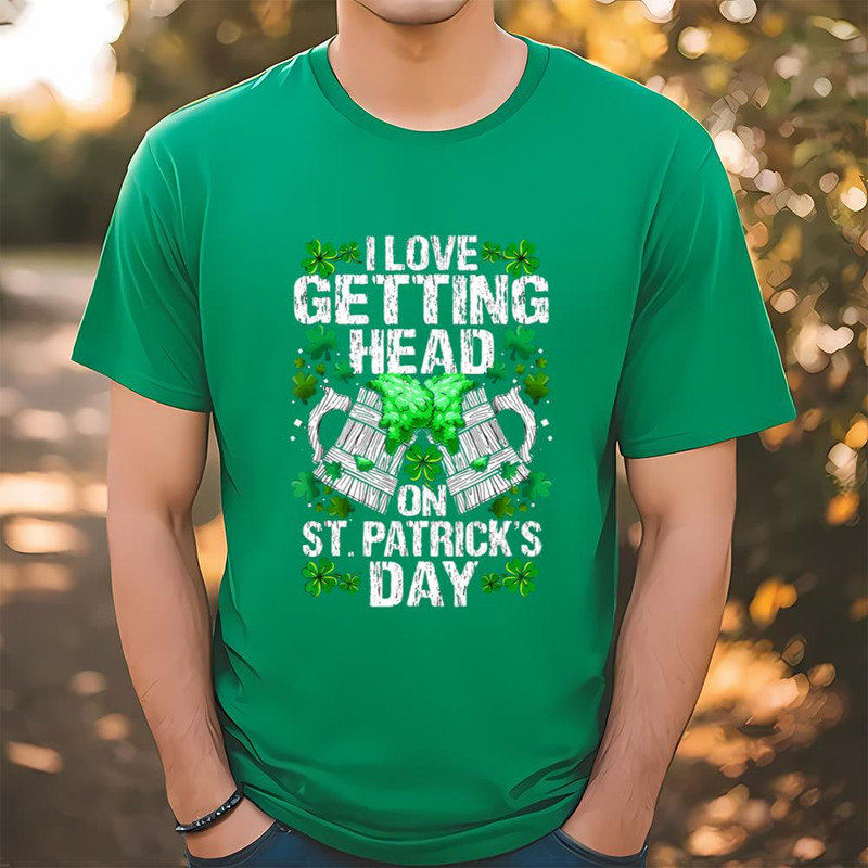 I Love Getting Head On St Patricks Day Funny T-Shirt .jpg