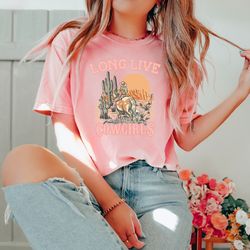 comfort colors long live cowgirls tshirt,retro shirt,western sublimations shirt,rodeo fashion tee,cowgirl shirt,western