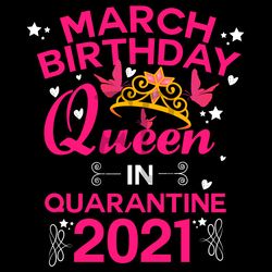 birthday queen in quarantine 2021 svg, birthday svg, march svg, march queen svg, birthday in march svg, march birthday s