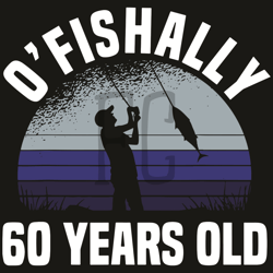 ofishally 60 years old fisherman svg, birthday svg, 60 years old svg, 60th birthday svg, fisherman svg, birthday fisherm