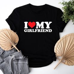 i love my girlfriend t-shirt, i heart my girlfriend shirt, valentine's day tee shirt, valentine gift