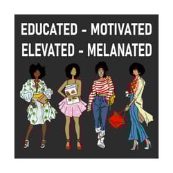 educated motivated elevated melanated black girls svg, trending svg, educated svg, motivated svg, elevated svg, melanate