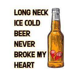 long neck ice cold beer never broke my heart svg, trending svg, beer svg, broken heart svg, ice svg, beer cold svg, long