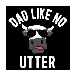 dad like no utter svg, fathers day svg, dad svg, cow svg, funny cow svg, father svg, glasses cow svg, happy fathers day