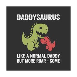daddysaurus like a normal daddy but more roar some svg, fathers day svg, dad svg, daddysaurus svg, dinosaur svg, dinosau