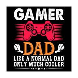 gamer dad like a normal dad only much cooler svg, fathers day svg, gamer svg, dad svg, play game svg, cooler svg, father