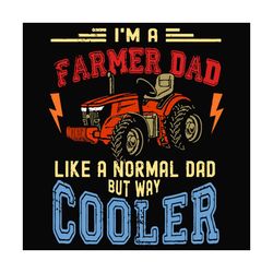 im a farmer dad like a normal dad but way cooler svg, fathers day svg, farmer dad svg, normal dad svg, cooler dad svg, t