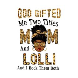 god gifted me two titles mom and lolli and i rock them both svg, mothers day svg, black girl svg, headband svg, lolli sv
