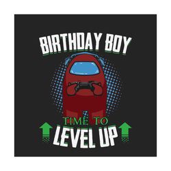 birthday boy time to level up svg, birthday svg, among us svg, funny bithday svg, birthday boy svg, level up svg, gamer