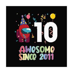 awesome since 2011 among us, birthday svg, among us svg, awsome among us svg, 10th birthday svg, among us birthday svg,