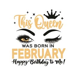 this queen was born in february svg, birthday svg, happy birthday to me svg, queen birthday svg, february birthday svg,
