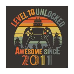 level 10 unlocked awesome since 2011 svg, birthday svg, level 10 svg, level unlocked svg, awesome 2011 svg, 10th birthda