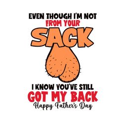 even though im not from your sack svg, fathers day svg, happy fathers day, still got my back, back ball svg, pennis svg,