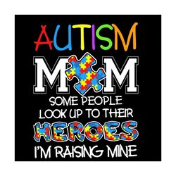 autism mom some people look up to their heroes svg, mothers day svg, raising mine svg, autism mom svg, heroes svg, autis