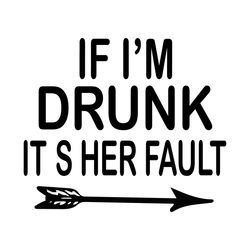 if im drunk its her fault svg, trening svg, im drunk svg, her fault svg, funny drinking svg, best friend svg, best frien