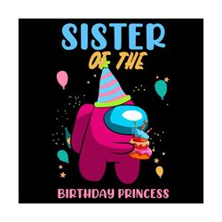 sister of the birthday princess svg, birthday svg, among us svg, birthday princess svg, princesssister svg, birthday gir