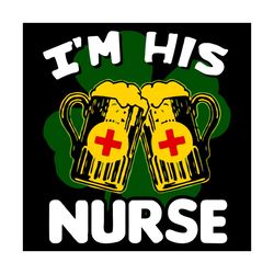 i am his nurse st patrick day svg, trending svg, st patrick day svg, st patrick svg, st patrick day 2021, irish svg, clo