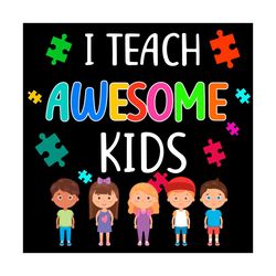 i teach awesome kids autism special education teacher svg, awareness svg, autism svg, kids svg, awesome autism kids svg,