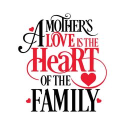 a mothers love is the heart of the family svg, mothers day svg, mothers love svg, family svg, family heart svg, heart lo