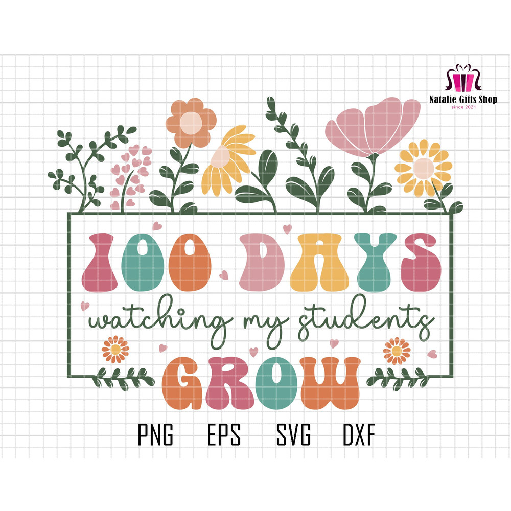 100 Days Watching My Student Grow Svg, 100th Days Celebration, Back to School Svg, Teacher School Svg, Floral Teacher, Teacher Appreciation.jpg