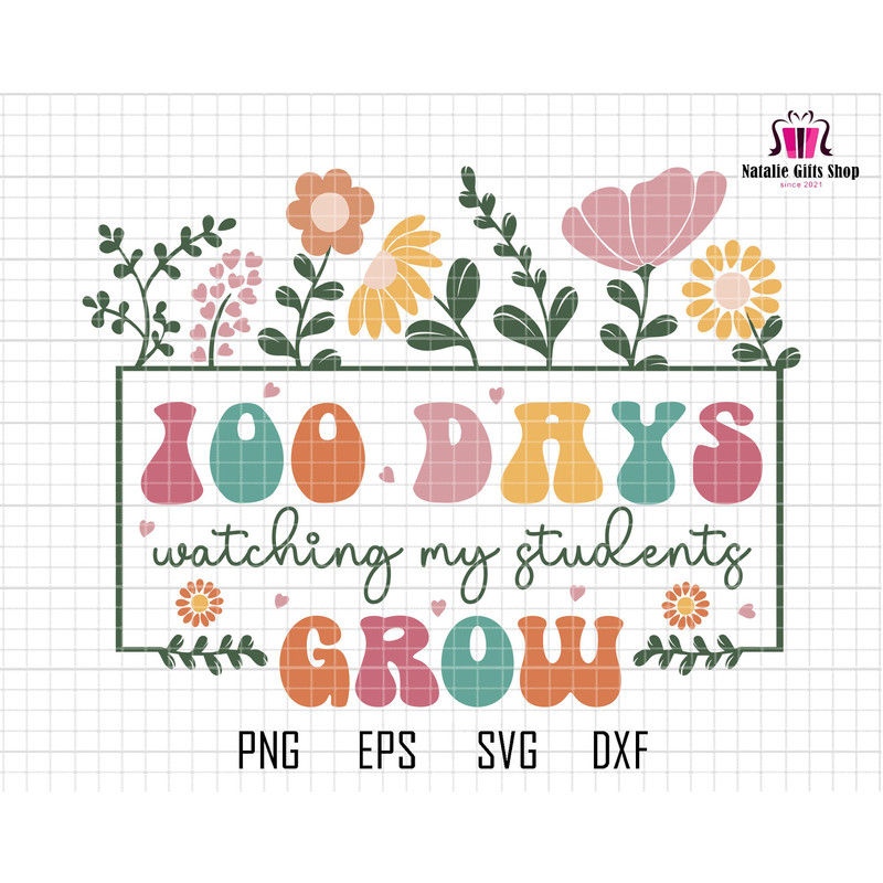 100 Days Watching My Student Grow Svg, 100th Days Celebration, Back to School Svg, Teacher School Svg, Floral Teacher, Teacher Appreciation.jpg