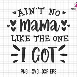 aint no mama like the one i got svg, gift for mom svg, new mother svg, blessed mama svg, promoted to mama svg, best mom