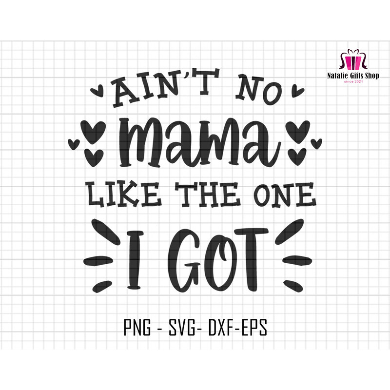 Ain't No Mama Like The One I Got Svg, Gift For Mom Svg, New Mother Svg, Blessed Mama Svg, Promoted to Mama Svg, Best Mom Svg, Mom Cut Files.jpg