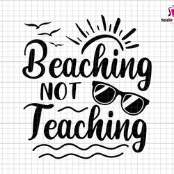 beaching not teaching svg, teacher mode off svg, teacher svg, summer break svg, schools out for summer svg, beach summer