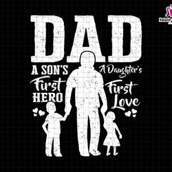 dad a sons first hero a daughters first love svg, dad svg, father and son svg, father and daughter svg, dad & children s