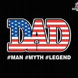 dad man myth legend svg, american flag svg, dad svg, dad sublimation svg, american flag dad svg, fathers day svg, man my