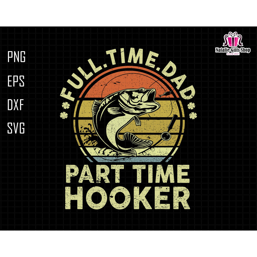 Full Time Dad Part Time Hooker Svg, Hooker Fishing Dad Svg, Fishing Dad Svg, Fishing Man Svg, Hooker Dad Svg, Fathers Day Svg, Fishing Time.jpg