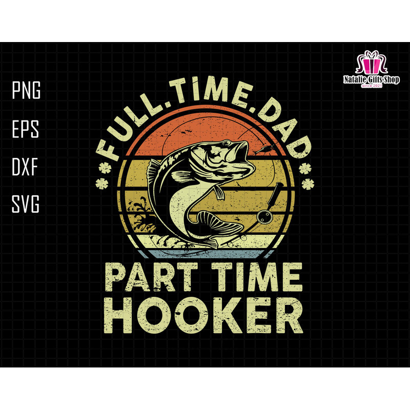 Full Time Dad Part Time Hooker Svg, Hooker Fishing Dad Svg, Fishing Dad Svg, Fishing Man Svg, Hooker Dad Svg, Fathers Day Svg, Fishing Time.jpg