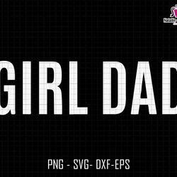 girl dad svg, dad of girl svg, dad life svg, fathers day svg, girl dad cricut file, girl dad silhouette svg, best dad sv