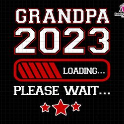grandpa 2023 loading please wait svg, papa to be svg, new grandpa svg, grandpa est 2023 svg, pregnancy announcement, my