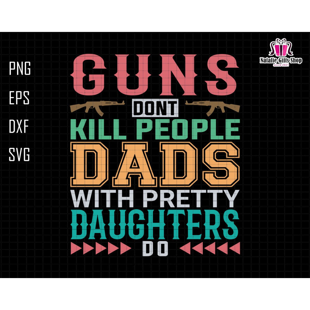 Guns Don't Kill People Dads With Pretty Daughters Do Svg, Dad Svg, Father's Day Svg, Dad And Daughter Svg, Gift For Dad Svg, Dad Sublimation.jpg