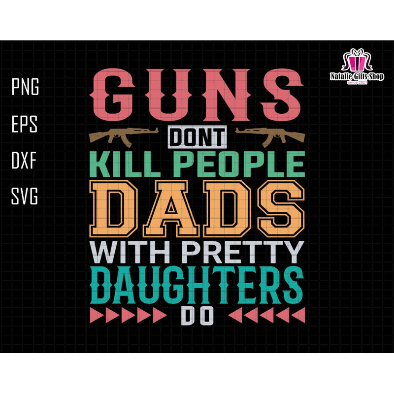 Guns Don't Kill People Dads With Pretty Daughters Do Svg, Dad Svg, Father's Day Svg, Dad And Daughter Svg, Gift For Dad Svg, Dad Sublimation.jpg