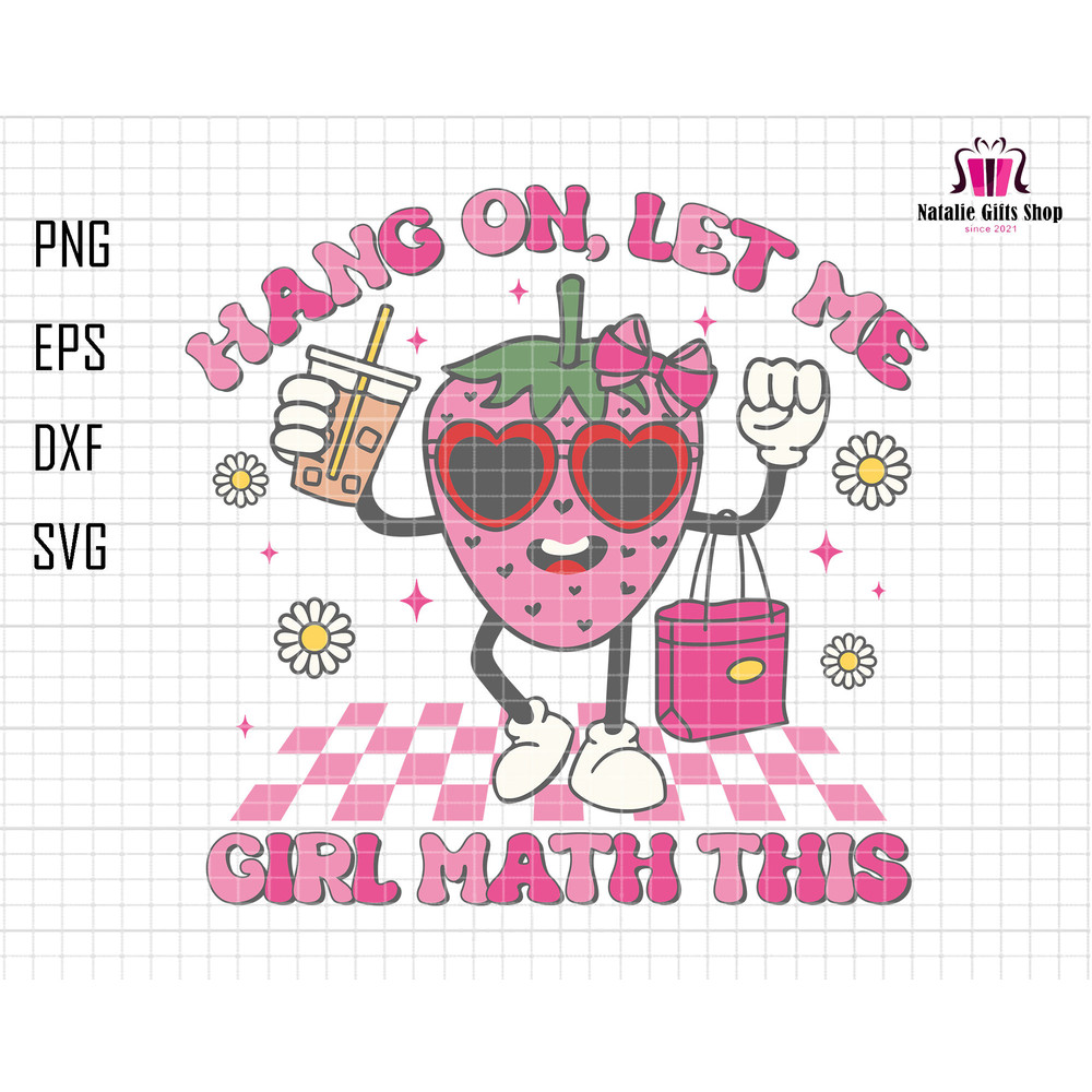 Hang On Let Me Svg, Girl Math This Svg, Cute Trendy Artsy Svg, Libbey Cups, Funny Valentines Day Svg, Retro Strawberry Svg, Shopping Lover.png