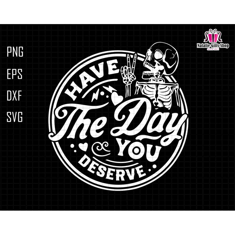 Have The Day You Deserve Svg, Skeleton Svg, Peace sign skeleton svg, Funny Halloween Svg, Funny karma svg, Snarky svg, Funny skeleton svg.jpg