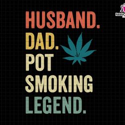 husband dad pot smoking legend svg, weed dad svg, fathers day svg, dad sublimation svg, 420 dad gift, cannabis svg, dope