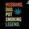 Husband Dad Pot Smoking Legend Svg, Weed Dad Svg, Fathers Day Svg, Dad Sublimation Svg, 420 Dad Gift, Cannabis Svg, Dope Svg, Smoking Legend.jpg