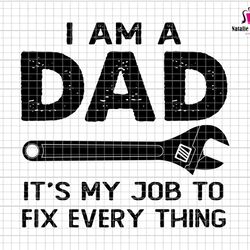 i am a dad its my job to fix everything svg, mechanic dad svg, mechanic wrench svg, repair tools svg, dad fixer svg, hap