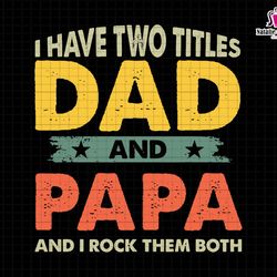 i have two tittles dad and papa and i rock them both svg, dad svg, papa svg, rock them both svg, gift for dad, fathers d