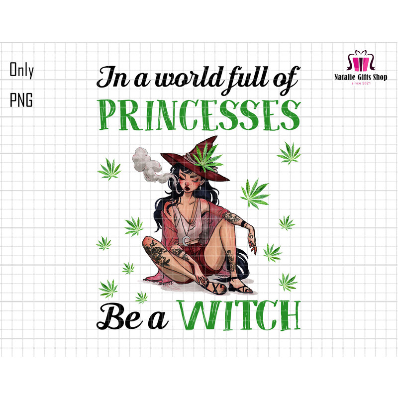 In A World Full Of Princesses Be A Witch Png, Witch Png, Witch Halloween Png, Trendy Hallween Png, Witchy Quotes, Cannabis Png, Weed Png.jpg