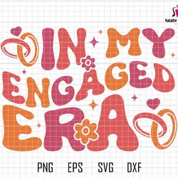 in my engaged era svg, getting married svg, in my bride era svg, bachelorette party svg, engagement gift for her, engage