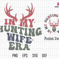 in my hunting wife era svg, hello hunting season svg, goodbye husband svg, deer hunting svg, cute wifey shirt, deer hunt