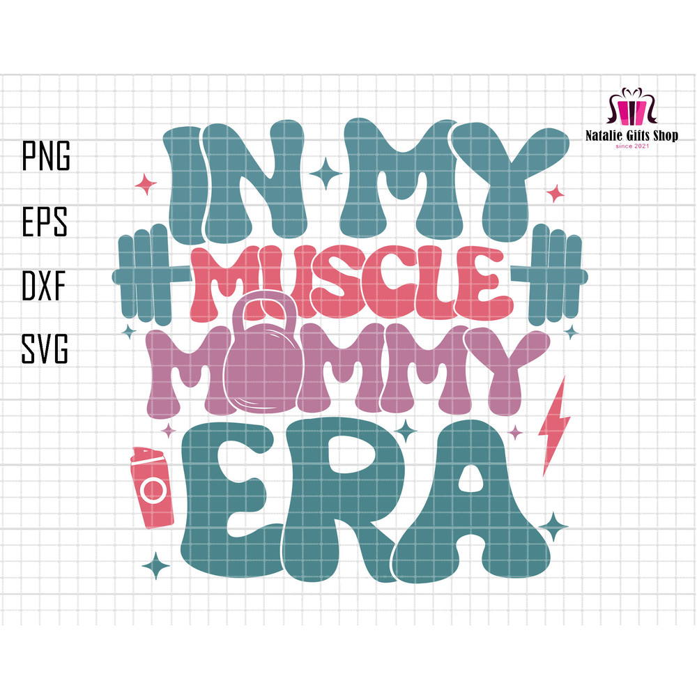 In My Muscle Mommy Era Svg, Mothers Day Svg, Mom Life Svg, Weightlifting Svg, Gifts For Gym Lovers, Gym Pump Cover Svg, Bodybuilding Svg.jpg