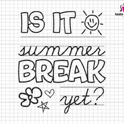 is it summer break yet svg,  summer break svg, schools out for summer svg, teacher summer svg, last day of school svg, h