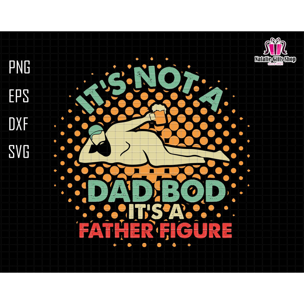 Its Not A Dad Bod Its A Father Figure Svg, Dad Bod Svg, Dad Bod Father Figure Svg, Father Figure Svg, Not A Dad Bod Svg, Fatherhood Svg 10.jpg