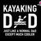 Kayaking Dad Svg, Just Like A Normal Dad Except Much Cooler Svg, Kayak Svg, Kayak Lover Svg, Adventure Dad Svg, Canoeing Svg, Dad Life Svg.jpg