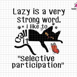 lazy is a very strong word i like to call it svg, selective participation svg, black cat svg, cat lover svg, funny lazy